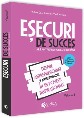Eșecuri de succes ale antreprenorilor români (Vol. 1)
