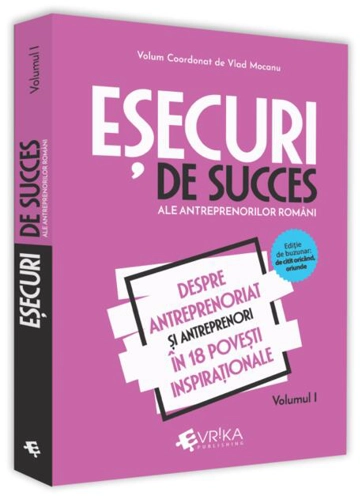Eșecuri de succes ale antreprenorilor români (Vol. 1)
