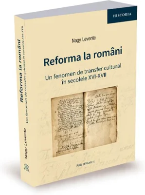 Reforma la români. Un fenomen de transfer cultural în secolele XVI-XVII