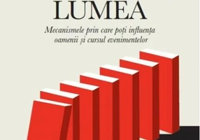 Cum să schimbi lumea. Mecanismele prin care poți influența oamenii și cursul evenimentelor
