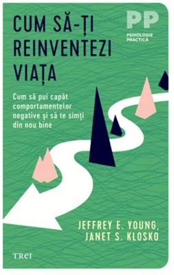 Cum să-ți reinventezi viața. Cum să pui capăt comportamentelor negative şi să te simţi din nou bine