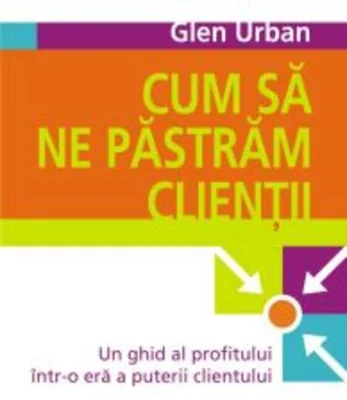 Cum să ne păstrăm clienţii. Un ghid al profitului într-o eră a puterii clientului