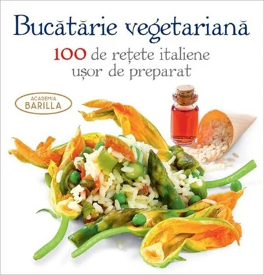Bucătărie vegetariană. 100 de rețete italiene ușor de preparat