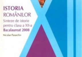 Istoria românilor. Sinteze de istorie pentru clasa a xii-a (Bacalaureat 2008)