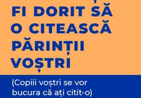 Cartea pe care v‑ați fi dorit să o citească părinții voștri