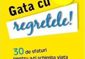 Gata cu regretele! 30 de sfaturi pentru a-ţi schimba viaţa şi a deveni mai fericit