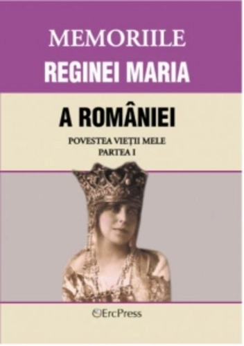 Memoriile Reginei Maria a României. Povestea vieții mele. Partea I