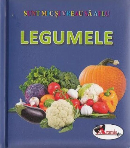 Legumele. Sunt mic și vreau să aflu