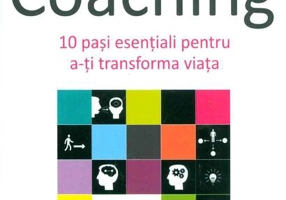 Life Coaching. 10 pași esențiali pentru a-ți transforma viața