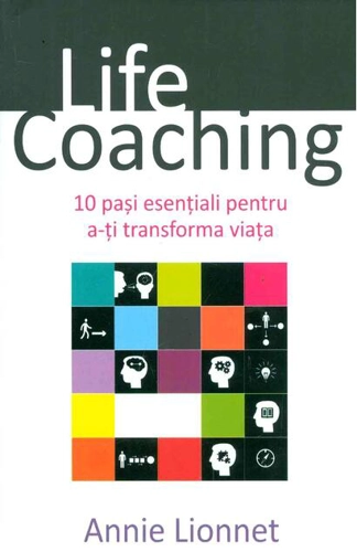 Life Coaching. 10 pași esențiali pentru a-ți transforma viața