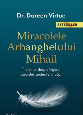 Miracolele Arhanghelului Mihail. Îndrumar despre îngerul curajului, al protecţiei şi al pãcii (Ediția a II-a)