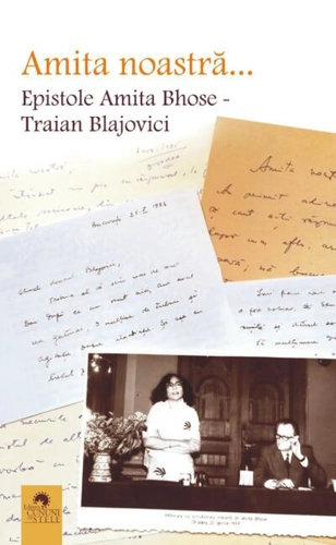 Amita noastră... Epistole Amita Bhose - Traian Blajovici