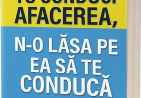 Tu conduci afacerea, n-o lăsa pe ea să te conducă
