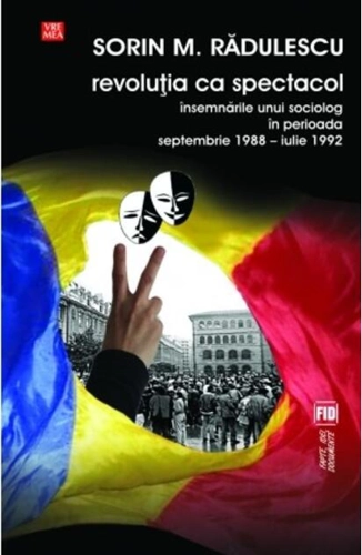 Revoluţia ca spectacol. Însemnările unui sociolog în perioada septembrie 1988 - iulie 1992