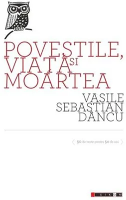 Poveştile, viaţa şi moartea. 50 de texte pentru 50 de ani