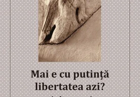Mai e cu putință libertatea azi? Și alte eseuri