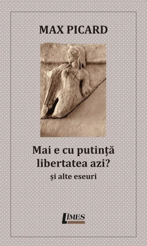 Mai e cu putință libertatea azi? Și alte eseuri