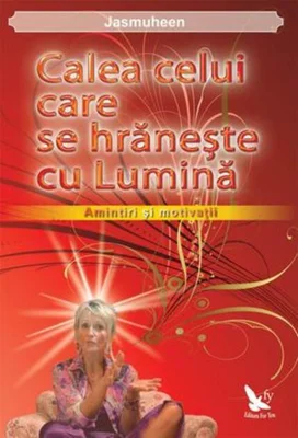 Calea celui care se hrăneşte cu Lumină. Amintiri şi motivaţii