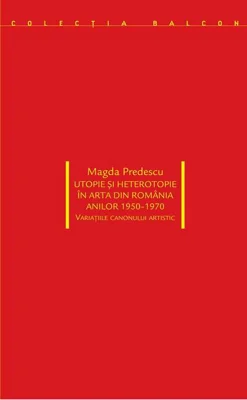 Utopie și heterotopie în arta din România anilor 1950-1970. Variațiile canonului artistic