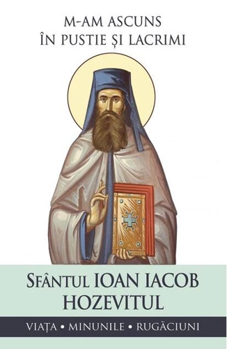 M-am ascuns în pustie și lacrimi. Viața, minunile, rugăciuni