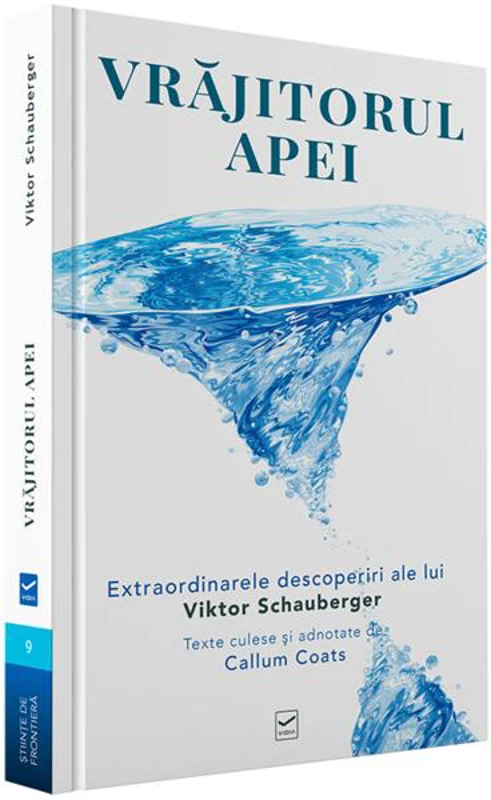 Vrăjitorul Apei. Ecotehnologii (Vol. I) Extraordinarele descoperiri ale lui Viktor Schauberger