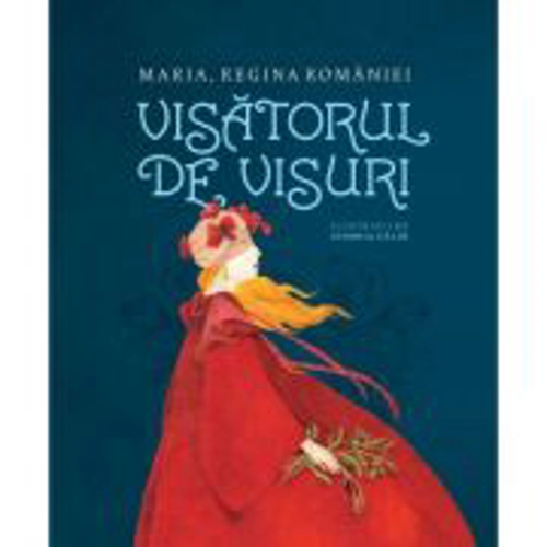 Visatorul de visuri - Maria, regina Romaniei