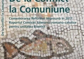 De la Conflict la Comuniune. Comemorarea Reformei împreună în 2017: Raportul Comisiei luterano – romano-catolice pentru unitatea Biserici