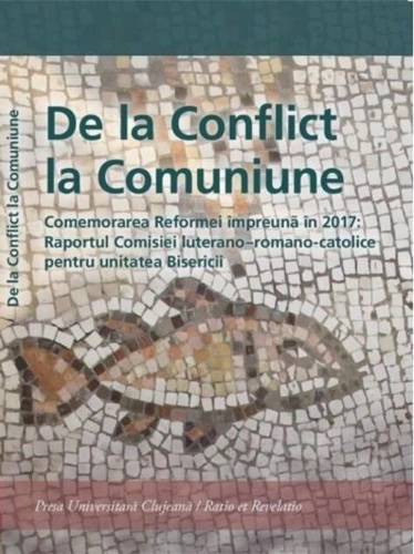 De la Conflict la Comuniune. Comemorarea Reformei împreună în 2017: Raportul Comisiei luterano – romano-catolice pentru unitatea Biserici