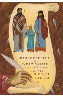 Descoperirea și înfățisările Sfinților Noi Martiri Rafail Nicolae și Irina (Vol. 1)