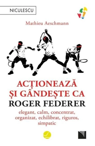 Acționează și gândește ca Roger Federer