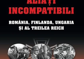 Aliaţi incompatibili. România, Finlanda, Ungaria şi al Treilea Reich
