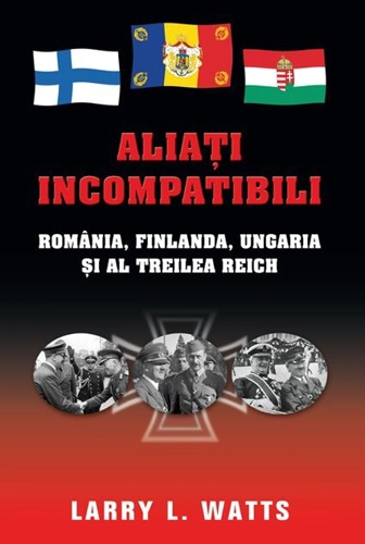 Aliaţi incompatibili. România, Finlanda, Ungaria şi al Treilea Reich