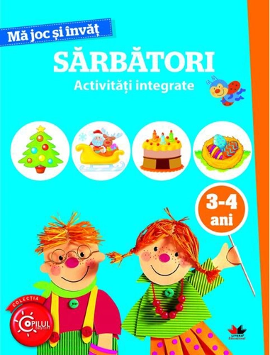 Mă joc și învăț. Sărbători. Activități integrate. 3-4 ani