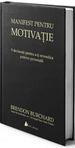 Manifest pentru motivaţie. 9 declaraţii pentru a-ţi revendica puterea personală