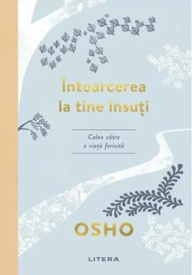 Osho. Întoarcerea la tine însuți. Calea către o viață fericită