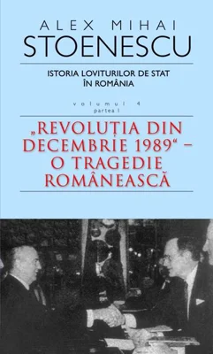 Istoria loviturilor de stat în România - Vol. IV (I) - "Revoluţia din decembrie 1989" - O tragedie românească