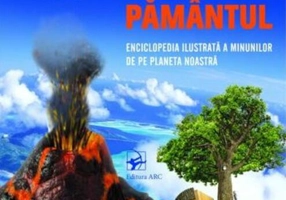 Cum funcționează PĂMÂNTUL. Enciclopedia ilustrată a minunilor de pe planetă noastră