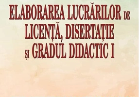 Elaborarea lucrărilor de licență, disertație și gradul didactic I. Ghid științific și metodologic