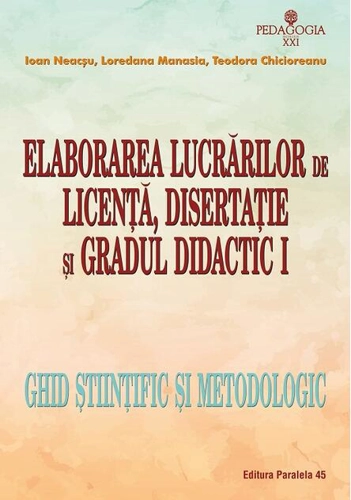 Elaborarea lucrărilor de licență, disertație și gradul didactic I. Ghid științific și metodologic