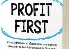 Profit First. Cum să-ți transformi afacerea dintr-un monstru devorator de bani într-o mașină de făcut bani