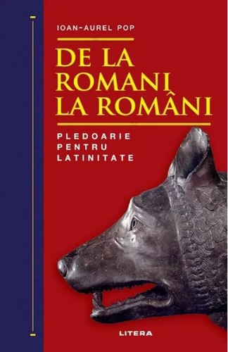 De la romani la români. Pledoarie pentru latinitate (Ed. 2022)