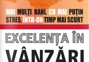 Excelența în vânzări. Mai mulți bani, cu mai puțin stres, într-un timp mai scurt