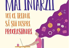 Cum să nu mai întârzii. Tot ce trebuie să știi despre Procrastinare
