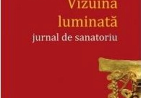 Vizuina luminată (jurnal de sanatoriu)