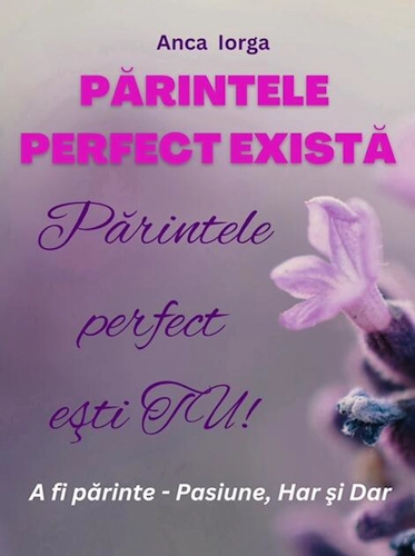 Părintele perfect există. Părintele perfect ești TU!
