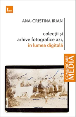 Colecții și arhive fotografice azi, în lumea digitală