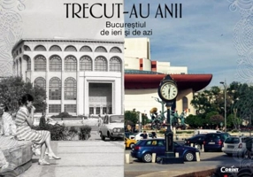 Trecut-au anii. Bucureștiul de ieri și de azi