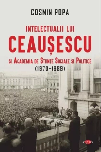 Intelectualii lui Ceaușescu și Academia de Științe Sociale și Politice (1970-1989, Carte pentru toți)
