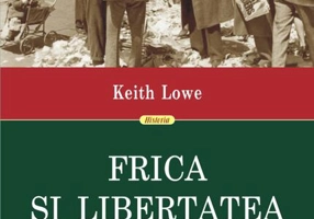 Frica și libertatea. Cum ne-a schimbat viețile al Doilea Război Mondial