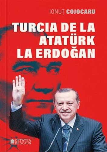 Turcia de la Atatürk la Erdoğan